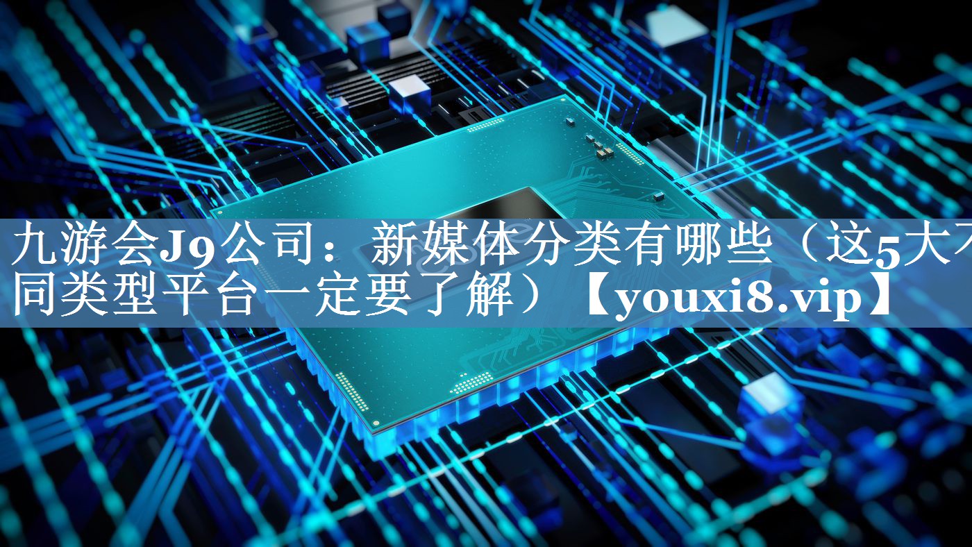 新媒體分類(lèi)有哪些（這5大不同類(lèi)型平臺一定要了解）